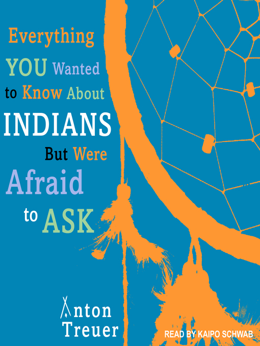 Title details for Everything You Wanted to Know About Indians But Were Afraid to Ask by Anton Treuer - Available